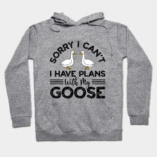 Sorry I Can't I Have Plans With My Goose Hoodie